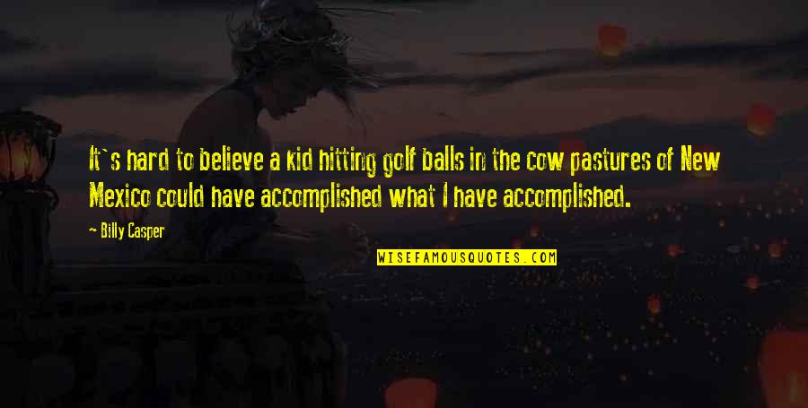 Off To Pastures New Quotes By Billy Casper: It's hard to believe a kid hitting golf