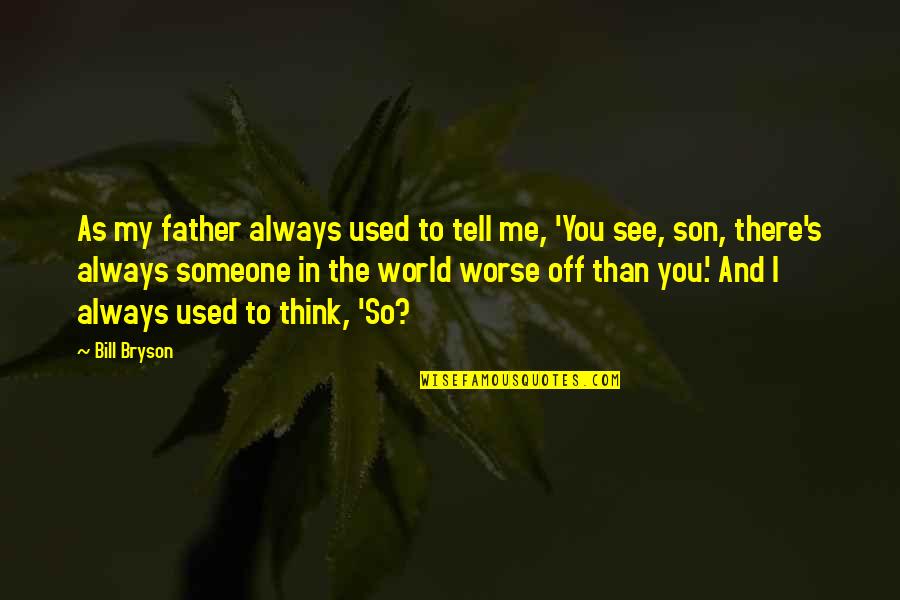 Off To See The World Quotes By Bill Bryson: As my father always used to tell me, Off To See The World Quotes By Bill Bryson: As my father always used to tell me,