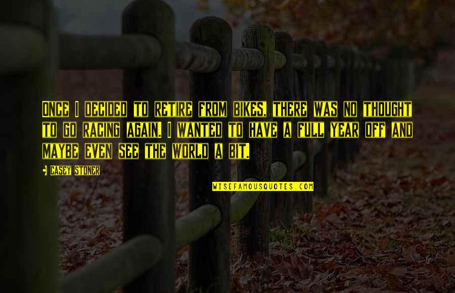 Off To See The World Quotes By Casey Stoner: Once I decided to retire from bikes, there Off To See The World Quotes By Casey Stoner: Once I decided to retire from bikes, there