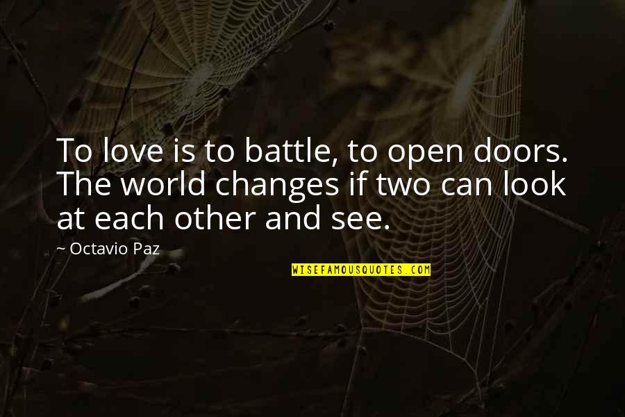 Off To See The World Quotes By Octavio Paz: To love is to battle, to open doors. Off To See The World Quotes By Octavio Paz: To love is to battle, to open doors.