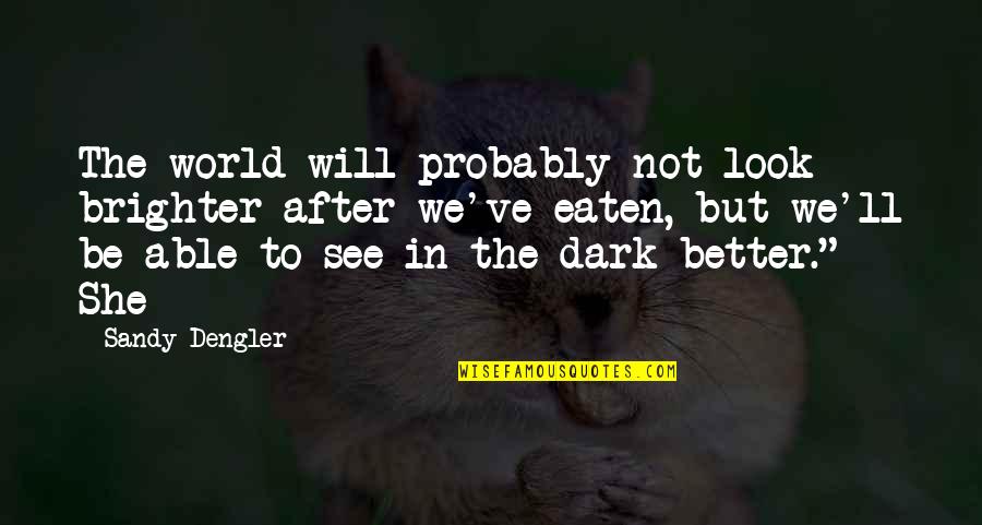 Off To See The World Quotes By Sandy Dengler: The world will probably not look brighter after Off To See The World Quotes By Sandy Dengler: The world will probably not look brighter after