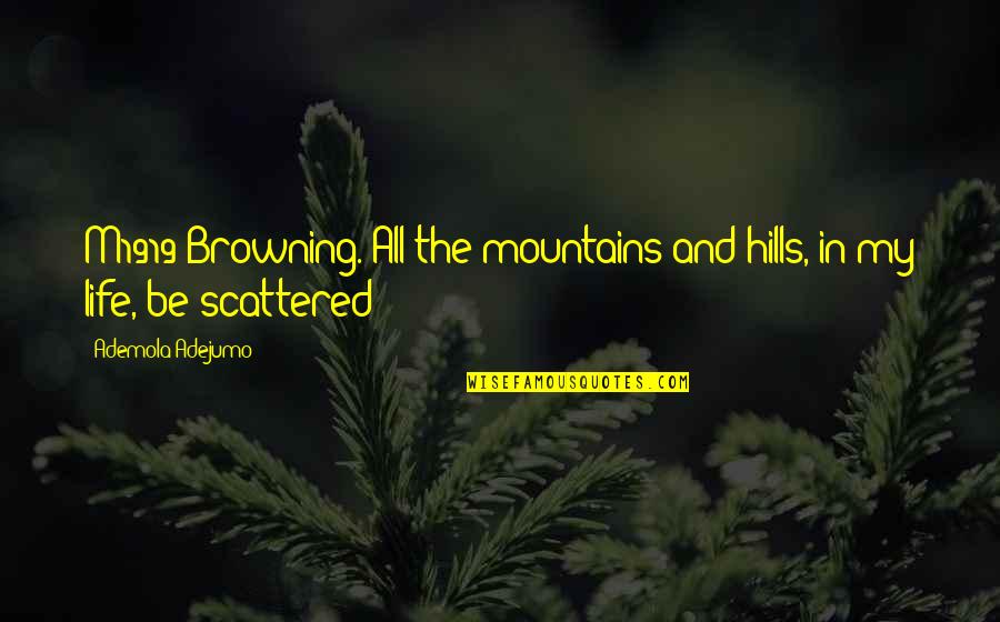 Off To The Mountains Quotes By Ademola Adejumo: M1919 Browning. All the mountains and hills, in Off To The Mountains Quotes By Ademola Adejumo: M1919 Browning. All the mountains and hills, in