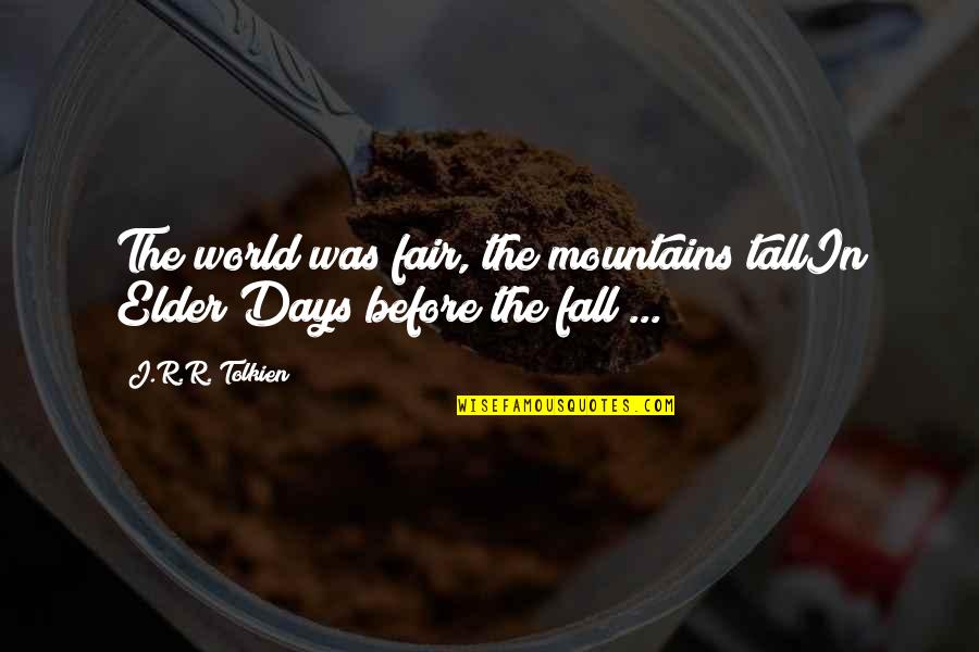 Off To The Mountains Quotes By J.R.R. Tolkien: The world was fair, the mountains tallIn Elder