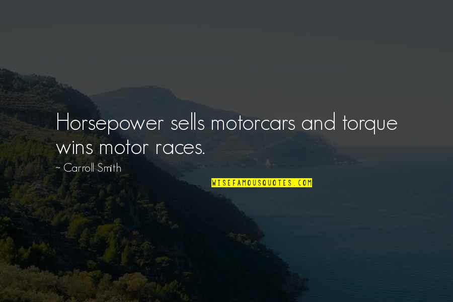 Off To The Races Quotes By Carroll Smith: Horsepower sells motorcars and torque wins motor races.