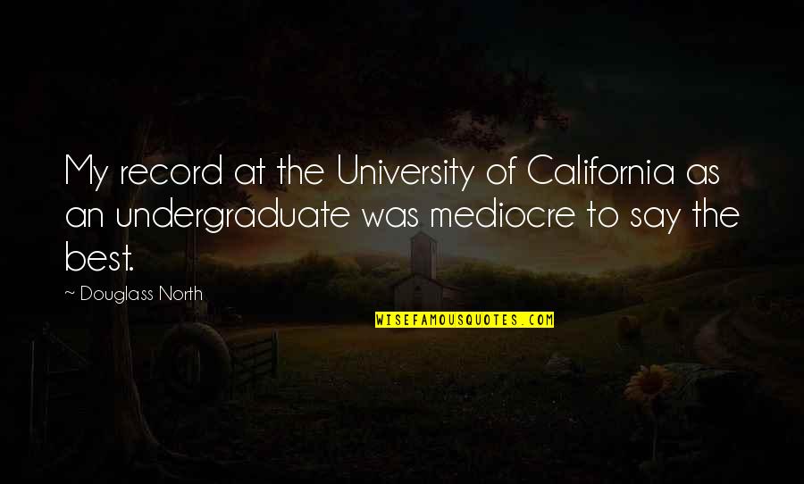 Off To University Quotes By Douglass North: My record at the University of California as