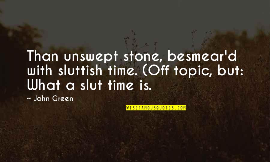 Off Topic Quotes By John Green: Than unswept stone, besmear'd with sluttish time. (Off