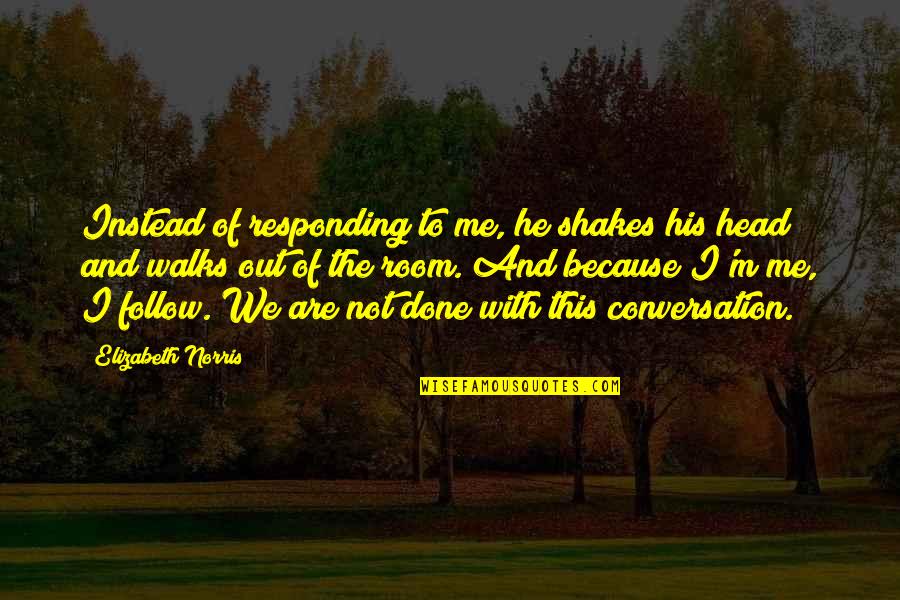 Off With His Head Quotes By Elizabeth Norris: Instead of responding to me, he shakes his
