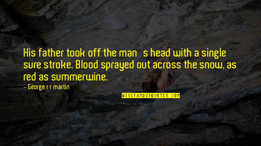 Off With His Head Quotes By George R R Martin: His father took off the man's head with