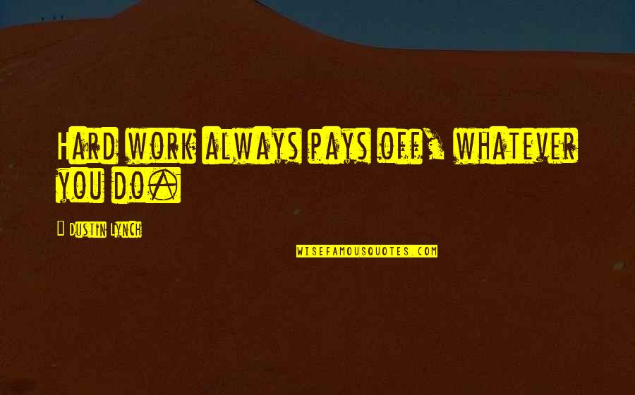 Off Work Quotes By Dustin Lynch: Hard work always pays off, whatever you do. Off Work Quotes By Dustin Lynch: Hard work always pays off, whatever you do.