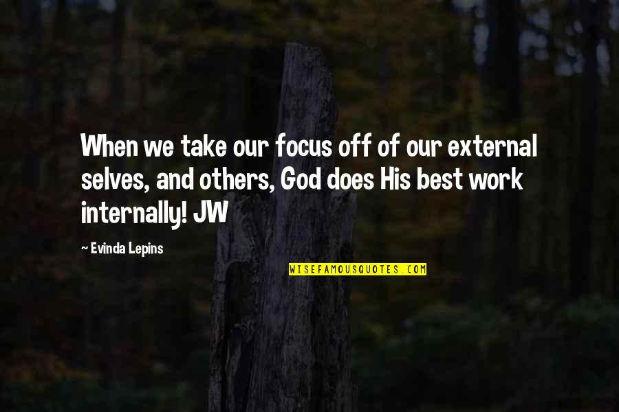 Off Work Quotes By Evinda Lepins: When we take our focus off of our Off Work Quotes By Evinda Lepins: When we take our focus off of our