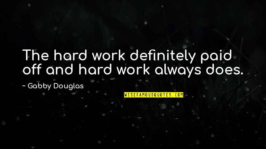 Off Work Quotes By Gabby Douglas: The hard work definitely paid off and hard Off Work Quotes By Gabby Douglas: The hard work definitely paid off and hard