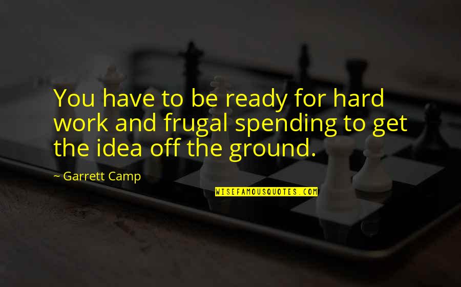 Off Work Quotes By Garrett Camp: You have to be ready for hard work Off Work Quotes By Garrett Camp: You have to be ready for hard work