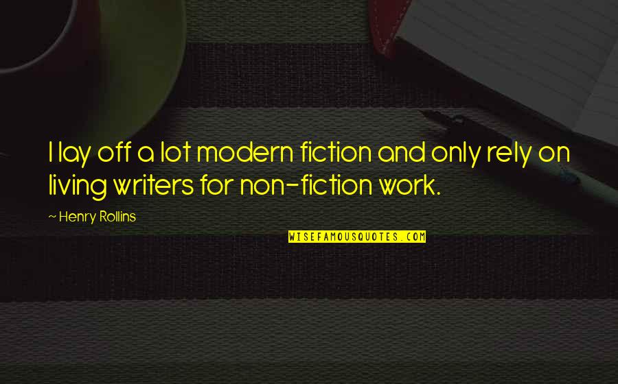Off Work Quotes By Henry Rollins: I lay off a lot modern fiction and Off Work Quotes By Henry Rollins: I lay off a lot modern fiction and