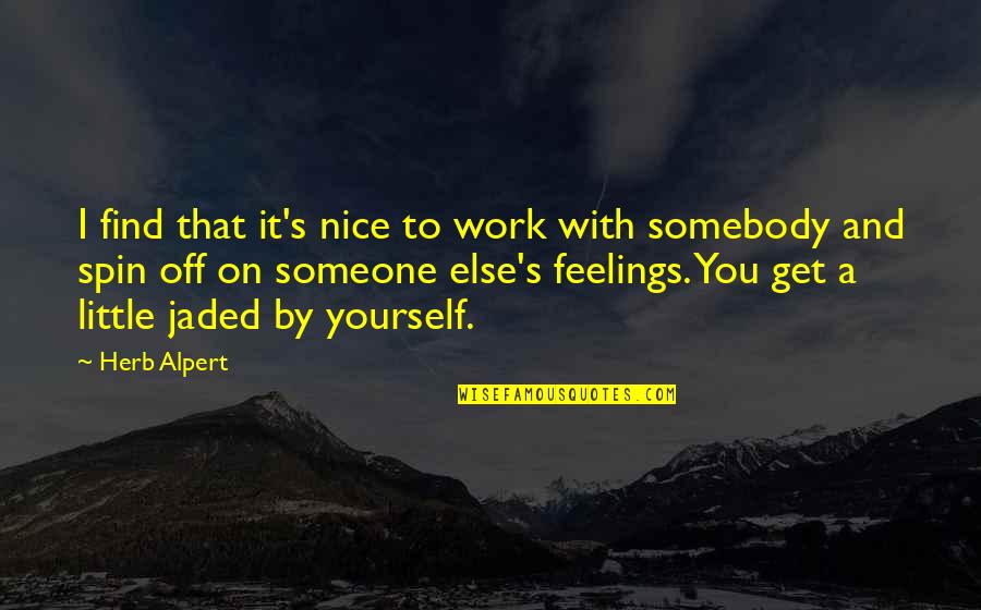 Off Work Quotes By Herb Alpert: I find that it's nice to work with Off Work Quotes By Herb Alpert: I find that it's nice to work with