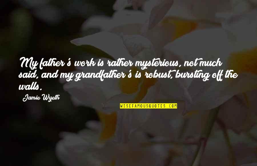 Off Work Quotes By Jamie Wyeth: My father's work is rather mysterious, not much Off Work Quotes By Jamie Wyeth: My father's work is rather mysterious, not much