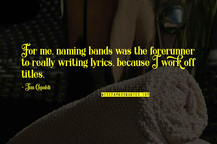 Off Work Quotes By Jim Capaldi: For me, naming bands was the forerunner to Off Work Quotes By Jim Capaldi: For me, naming bands was the forerunner to