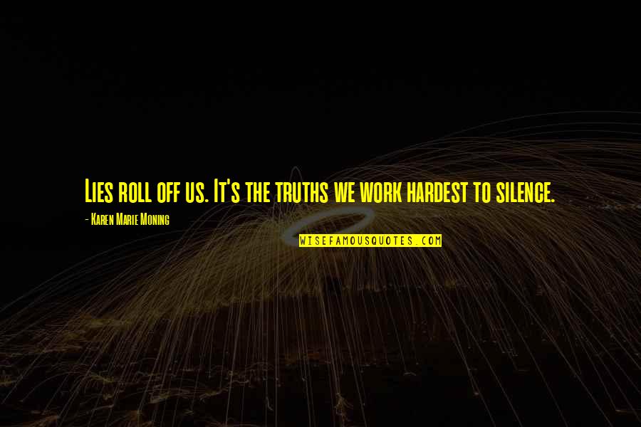 Off Work Quotes By Karen Marie Moning: Lies roll off us. It's the truths we Off Work Quotes By Karen Marie Moning: Lies roll off us. It's the truths we