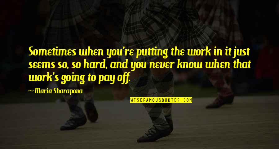 Off Work Quotes By Maria Sharapova: Sometimes when you're putting the work in it Off Work Quotes By Maria Sharapova: Sometimes when you're putting the work in it