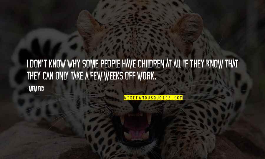 Off Work Quotes By Mem Fox: I don't know why some people have children Off Work Quotes By Mem Fox: I don't know why some people have children