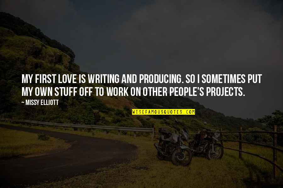 Off Work Quotes By Missy Elliott: My first love is writing and producing. So Off Work Quotes By Missy Elliott: My first love is writing and producing. So