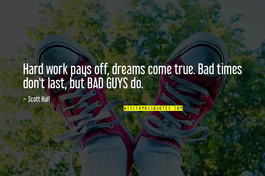 Off Work Quotes By Scott Hall: Hard work pays off, dreams come true. Bad