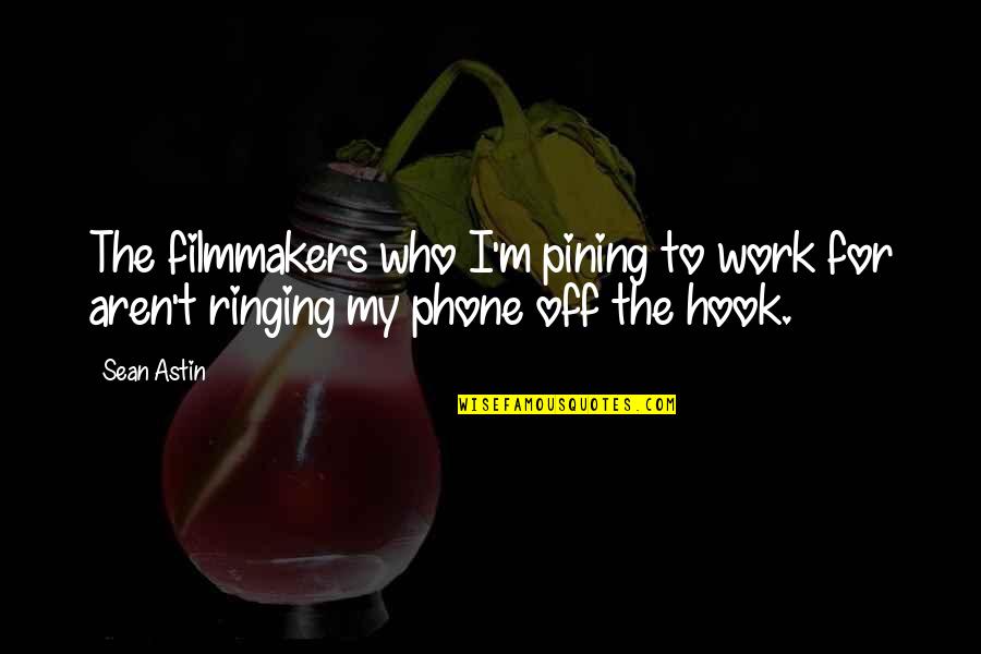 Off Work Quotes By Sean Astin: The filmmakers who I'm pining to work for