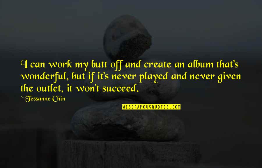 Off Work Quotes By Tessanne Chin: I can work my butt off and create Off Work Quotes By Tessanne Chin: I can work my butt off and create