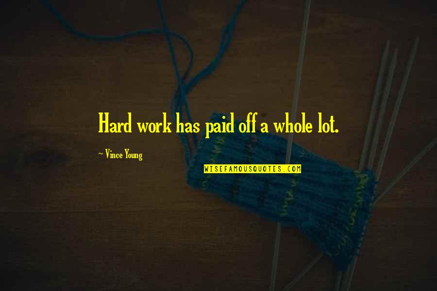 Off Work Quotes By Vince Young: Hard work has paid off a whole lot. Off Work Quotes By Vince Young: Hard work has paid off a whole lot.