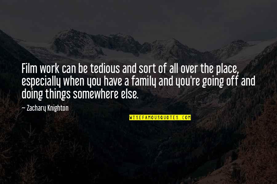 Off Work Quotes By Zachary Knighton: Film work can be tedious and sort of Off Work Quotes By Zachary Knighton: Film work can be tedious and sort of