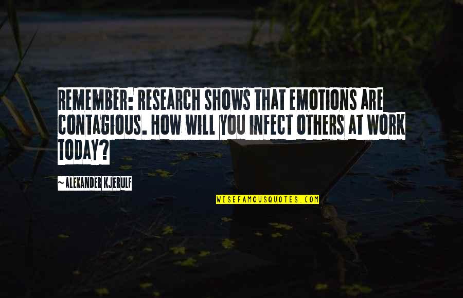 Off Work Today Quotes By Alexander Kjerulf: Remember: Research shows that emotions are contagious. How