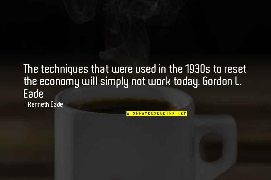 Off Work Today Quotes By Kenneth Eade: The techniques that were used in the 1930s