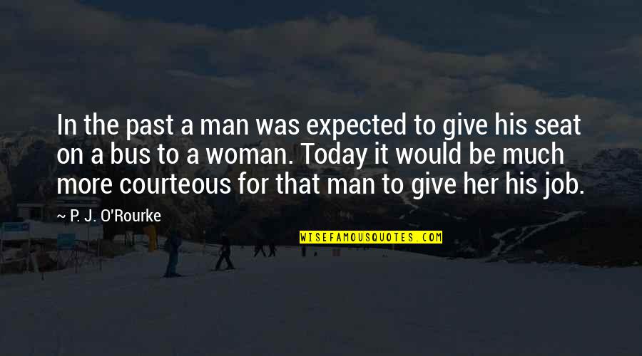 Off Work Today Quotes By P. J. O'Rourke: In the past a man was expected to