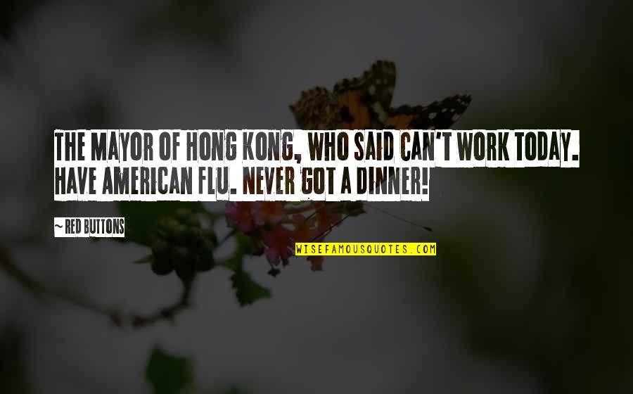 Off Work Today Quotes By Red Buttons: The Mayor of Hong Kong, who said Can't