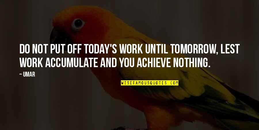 Off Work Today Quotes By Umar: Do not put off today's work until tomorrow,