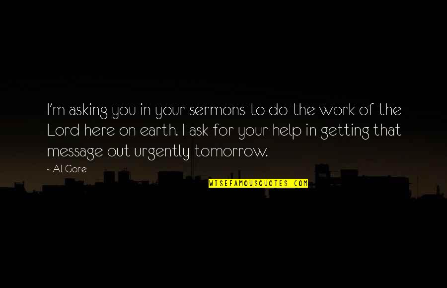 Off Work Tomorrow Quotes By Al Gore: I'm asking you in your sermons to do