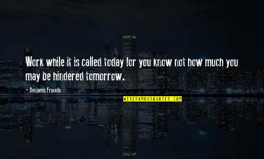 Off Work Tomorrow Quotes By Benjamin Franklin: Work while it is called today for you