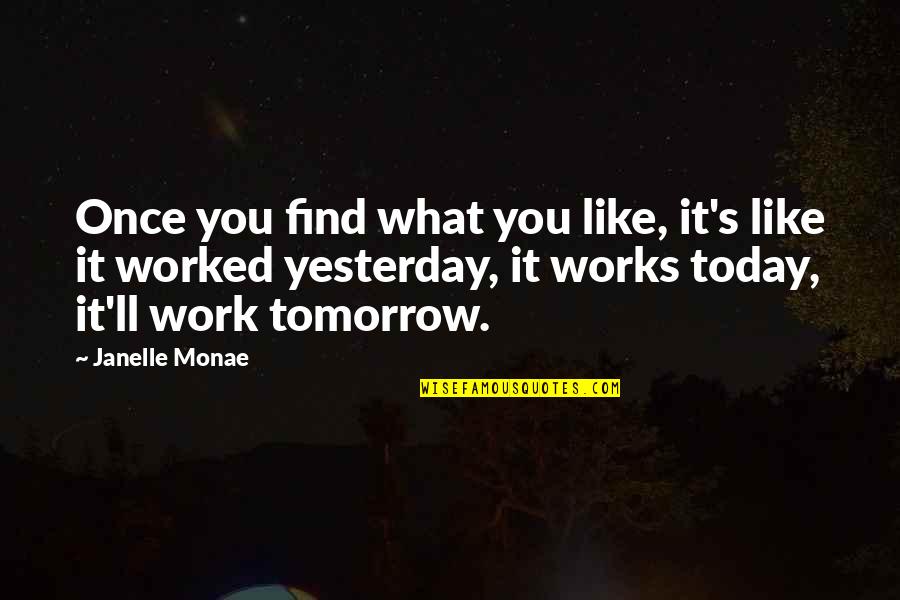 Off Work Tomorrow Quotes By Janelle Monae: Once you find what you like, it's like