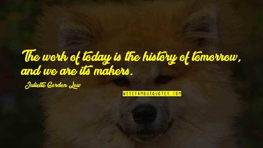 Off Work Tomorrow Quotes By Juliette Gordon Low: The work of today is the history of