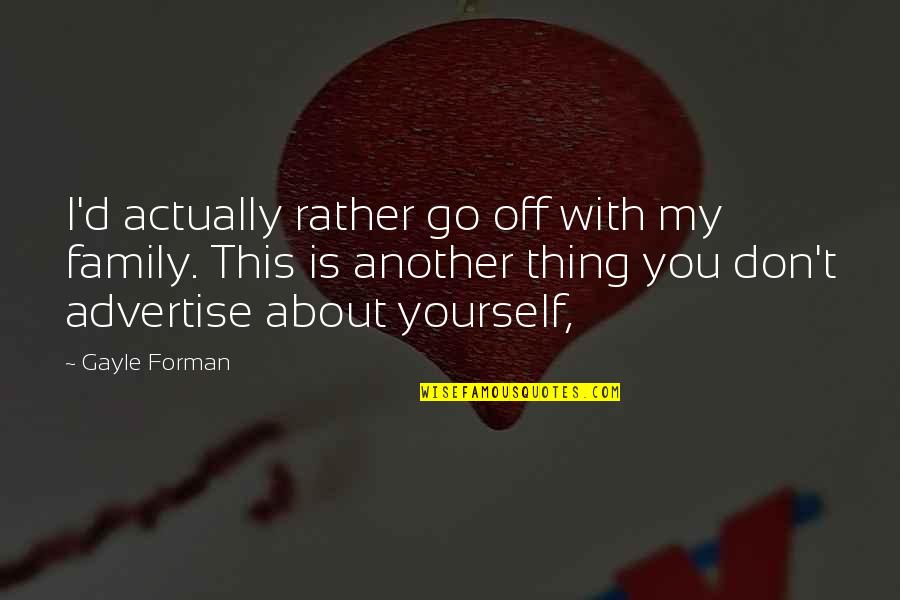 Off You Go Quotes By Gayle Forman: I'd actually rather go off with my family.