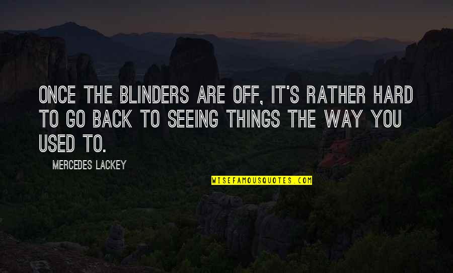 Off You Go Quotes By Mercedes Lackey: Once the blinders are off, it's rather hard