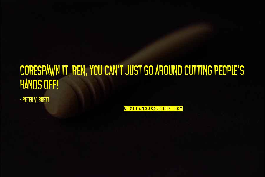 Off You Go Quotes By Peter V. Brett: Corespawn it, Ren, you can't just go around