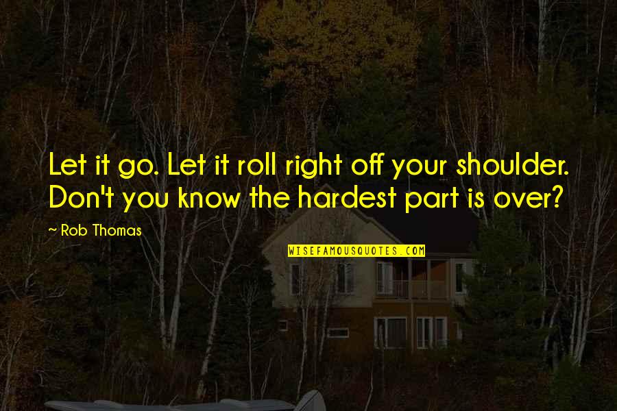Off You Go Quotes By Rob Thomas: Let it go. Let it roll right off