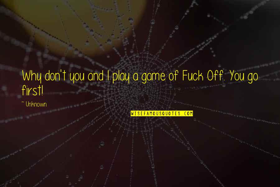 Off You Go Quotes By Unknown: Why don't you and I play a game