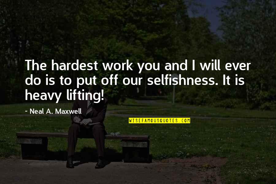 Off You Quotes By Neal A. Maxwell: The hardest work you and I will ever