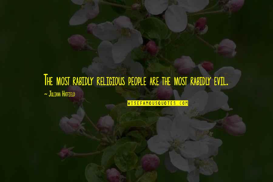 Offa Quotes By Juliana Hatfield: The most rabidly religious people are the most Offa Quotes By Juliana Hatfield: The most rabidly religious people are the most