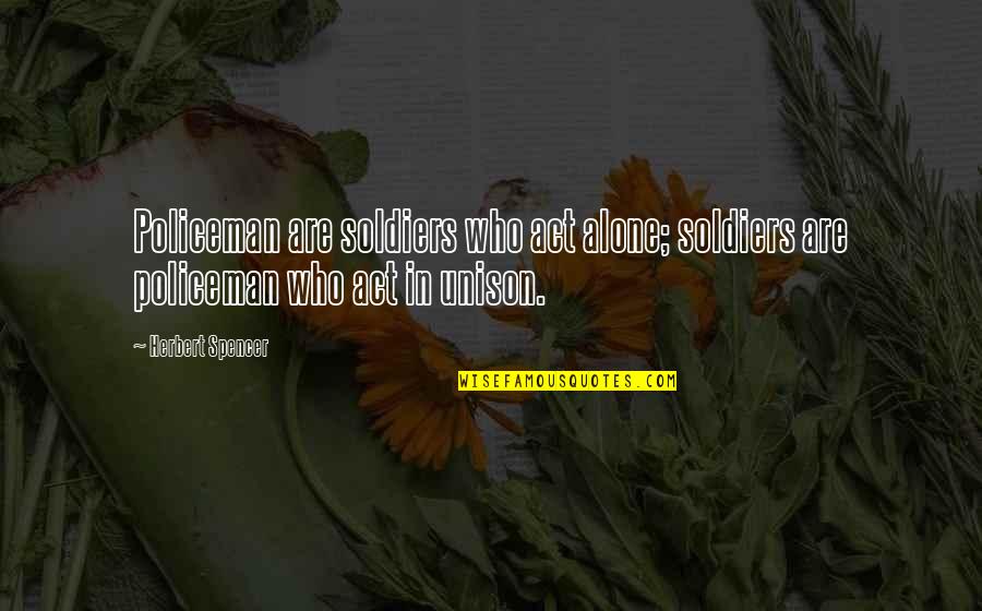 Offally Good Quotes By Herbert Spencer: Policeman are soldiers who act alone; soldiers are