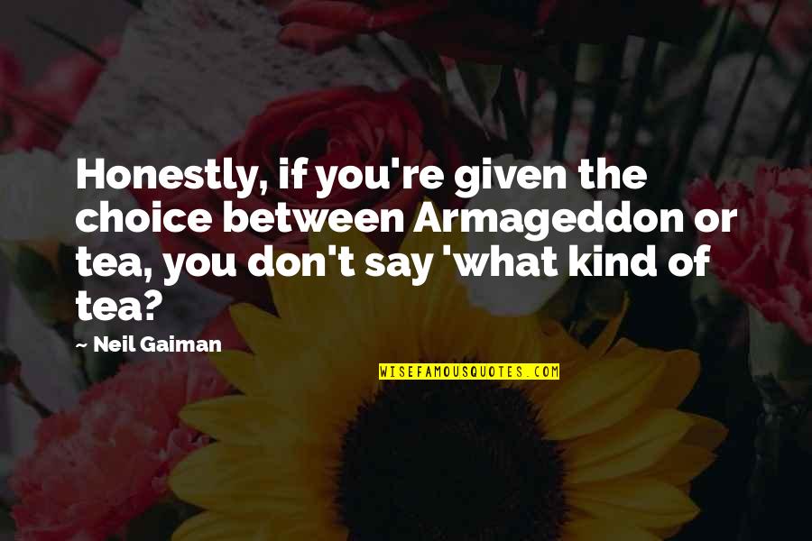 Offally Good Quotes By Neil Gaiman: Honestly, if you're given the choice between Armageddon Offally Good Quotes By Neil Gaiman: Honestly, if you're given the choice between Armageddon