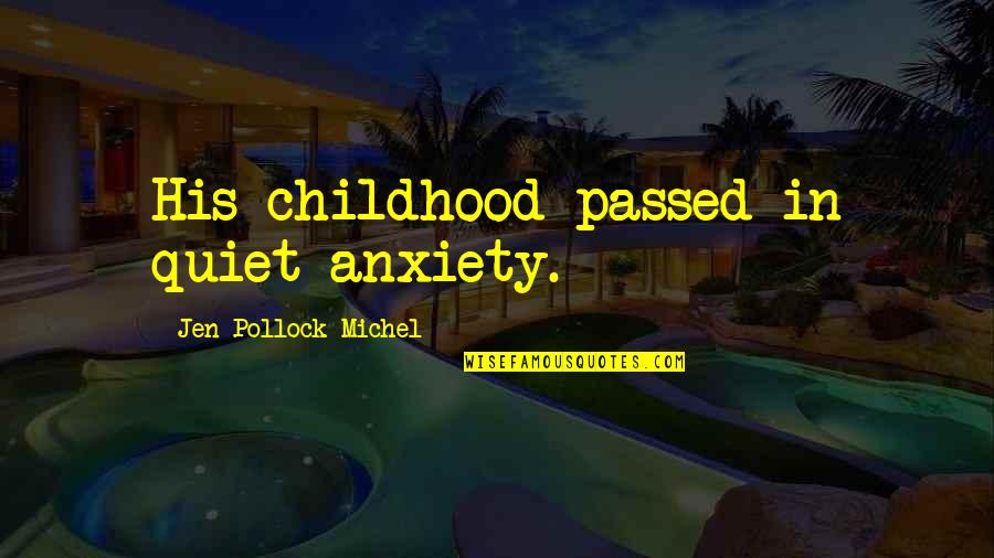 Offals Quotes By Jen Pollock Michel: His childhood passed in quiet anxiety. Offals Quotes By Jen Pollock Michel: His childhood passed in quiet anxiety.
