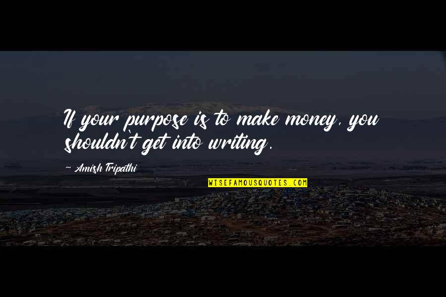 Offandpacing Quotes By Amish Tripathi: If your purpose is to make money, you Offandpacing Quotes By Amish Tripathi: If your purpose is to make money, you