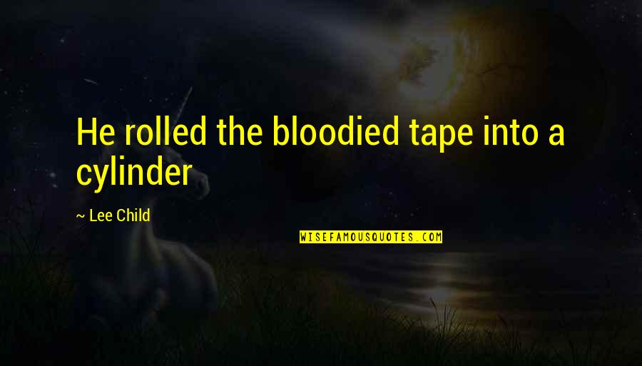 Offandpacing Quotes By Lee Child: He rolled the bloodied tape into a cylinder Offandpacing Quotes By Lee Child: He rolled the bloodied tape into a cylinder